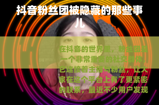 抖音粉丝团被隐藏的那些事儿
