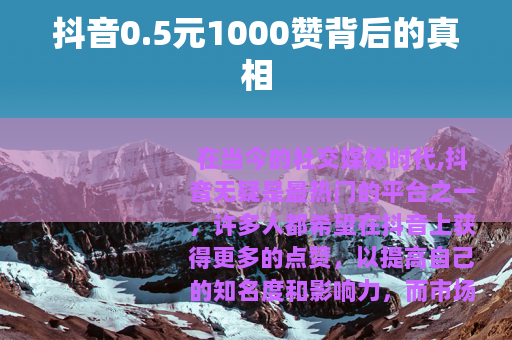 抖音0.5元1000赞背后的真相