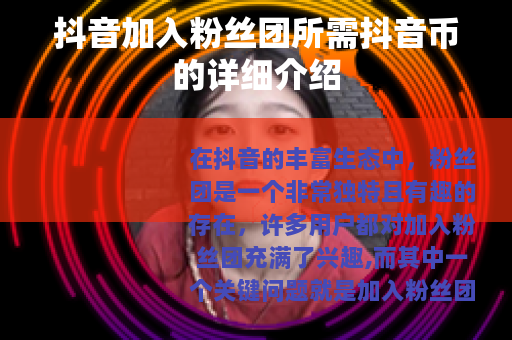 抖音加入粉丝团所需抖音币的详细介绍
