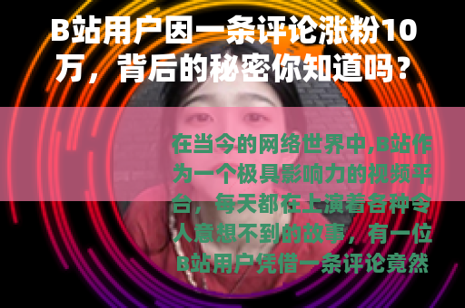 B站用户因一条评论涨粉10万，背后的秘密你知道吗？