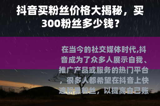 抖音买粉丝价格大揭秘，买300粉丝多少钱？