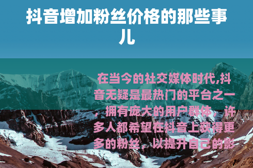 抖音增加粉丝价格的那些事儿