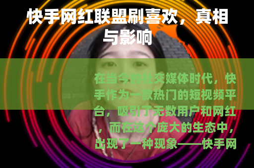 快手网红联盟刷喜欢，真相与影响