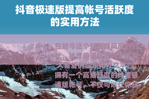 抖音极速版提高帐号活跃度的实用方法