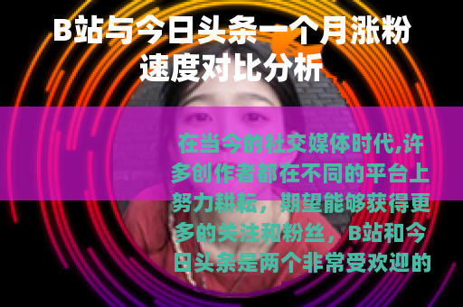 B站与今日头条一个月涨粉速度对比分析