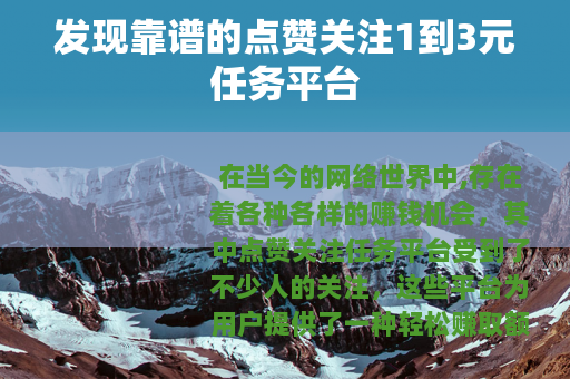 发现靠谱的点赞关注1到3元任务平台