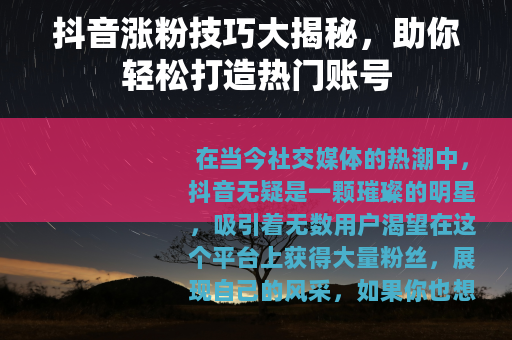 抖音涨粉技巧大揭秘，助你轻松打造热门账号