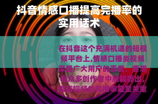 抖音情感口播提高完播率的实用话术