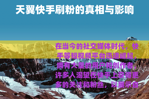 天翼快手刷粉的真相与影响