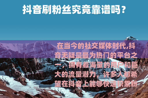 抖音刷粉丝究竟靠谱吗？