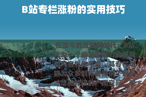 B站专栏涨粉的实用技巧