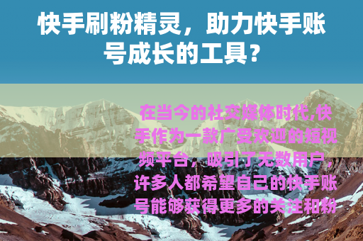 快手刷粉精灵，助力快手账号成长的工具？
