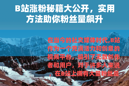 B站涨粉秘籍大公开，实用方法助你粉丝量飙升