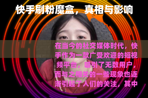 快手刷粉魔盒，真相与影响