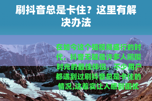 刷抖音总是卡住？这里有解决办法