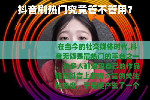 抖音刷热门究竟管不管用？