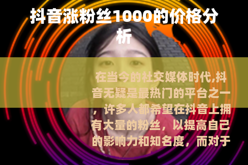抖音涨粉丝1000的价格分析