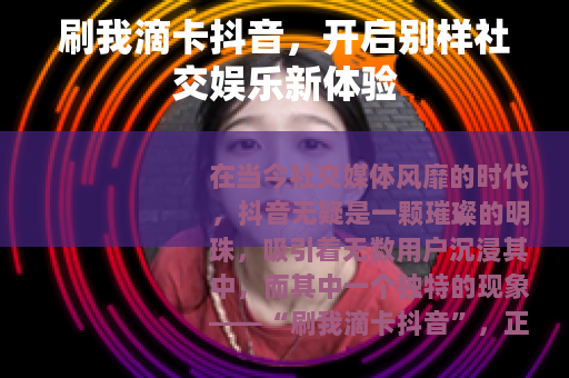 刷我滴卡抖音，开启别样社交娱乐新体验