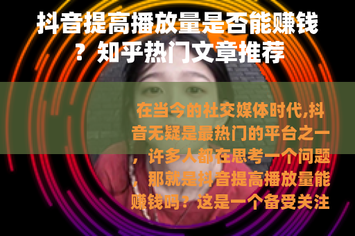 抖音提高播放量是否能赚钱？知乎热门文章推荐