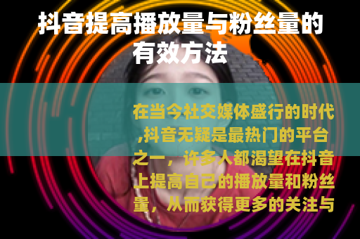 抖音提高播放量与粉丝量的有效方法