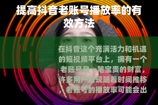 提高抖音老账号播放率的有效方法