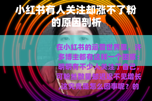 小红书有人关注却涨不了粉的原因剖析
