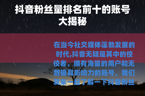 抖音粉丝量排名前十的账号大揭秘