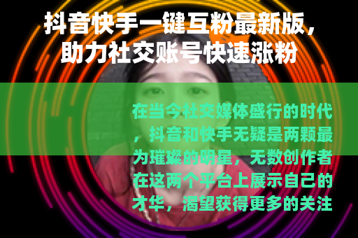 抖音快手一键互粉最新版，助力社交账号快速涨粉