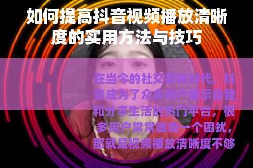 如何提高抖音视频播放清晰度的实用方法与技巧