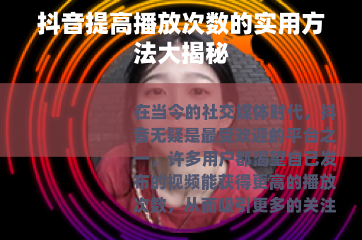 抖音提高播放次数的实用方法大揭秘