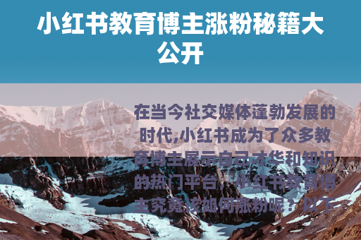 小红书教育博主涨粉秘籍大公开