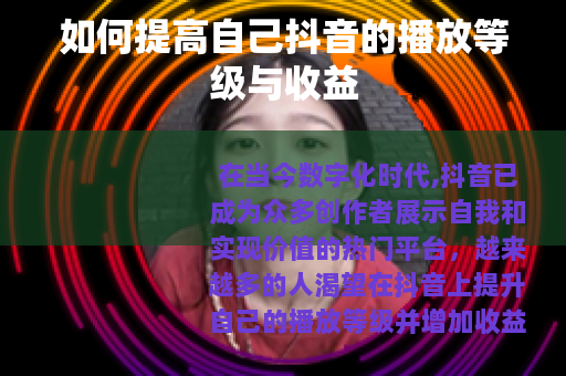 如何提高自己抖音的播放等级与收益